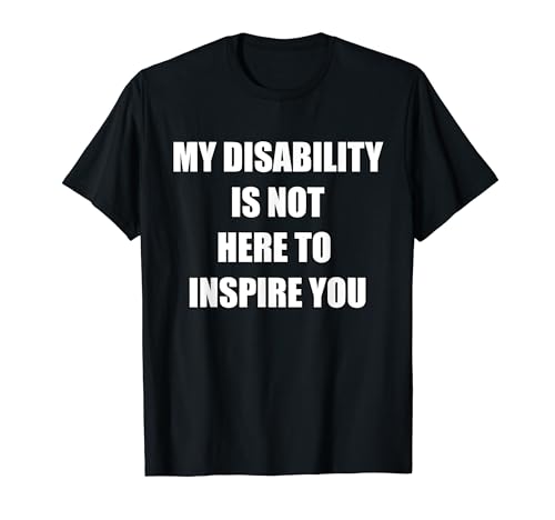 Mi discapacidad no está aquí para inspirarte Camiseta