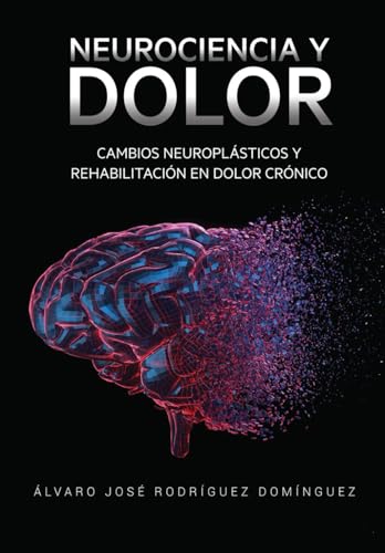 NEUROCIENCIA Y DOLOR: Cambios Neuroplásticos y Rehabilitación en Dolor Crónico