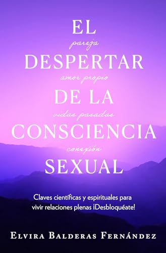 El despertar de la consciencia sexual: Claves científicas y espirituales para vivir relaciones plenas ¡Desbloquéate!