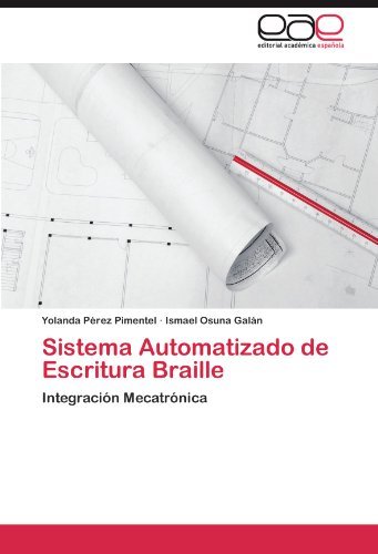 Sistema Automatizado de Escritura Braille: Integracin Mecatrnica (Spanish Edition) by Yolanda Prez Pimentel Ismael Osuna Galn(2012-03-28)