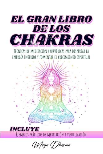 EL GRAN LIBRO DE LOS CHAKRAS: Técnicas de meditación ayurvédicas para despertar la energía interior y fomentar el crecimiento...