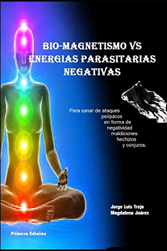 Biomagnetismo Vs Energías Parasitarias Negativas: Para sanar de ataque psíquicos en forma de negatividad maldiciones hechizos y conjuros