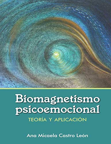 Biomagnetismo Psicoemocional: Teoría de biomagnetismo psicoemocional y guía de aplicación práctica. Sana y desbloquea alteraciones...