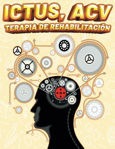 ICTUS, ACV TERAPIA DE REHABILITACIÓN: Ejercicios y Actividades de Recuperación para la Motricidad, la Coordinación Ojo Mano, la Memoria y...