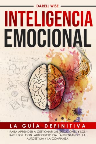 Inteligencia Emocional: La Guía Definitiva para Aprender a Gestionar las Emociones y Los Impulsos...