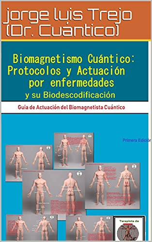 Biomagnetismo Cuántico: Protocolos y Actuación por Enfermedades y su Biodescodificación: Guía de Actuación del Biomagnetista Cuántico